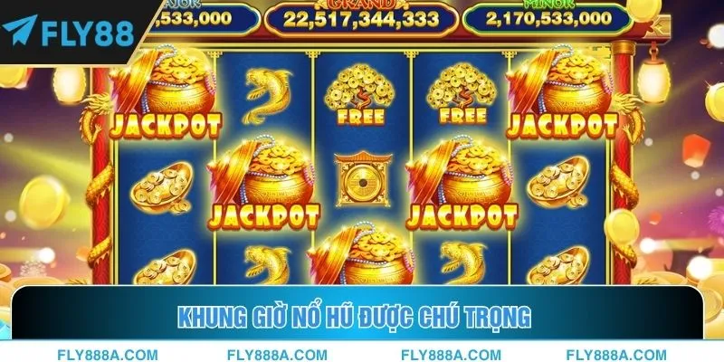 Khung giờ nổ hũ được chú trọng